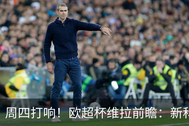 周四打响！欧超杯维拉前瞻：新科欧联冠军 钢铁防守志在复仇巴黎