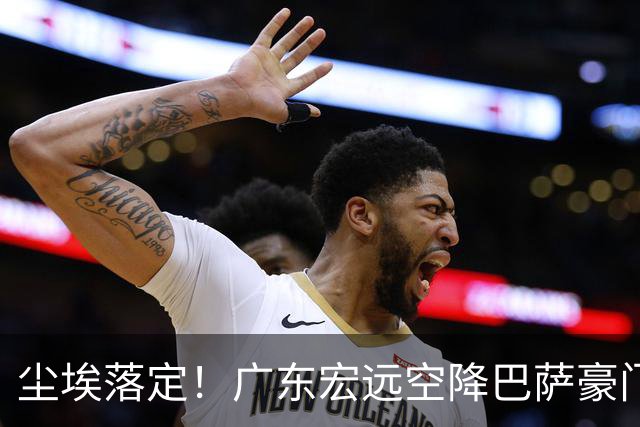 尘埃落定！广东宏远空降巴萨豪门名帅！告别强硬改走温和沟通，板凳席迎春天，首个关注徐杰，战术地位再飙升