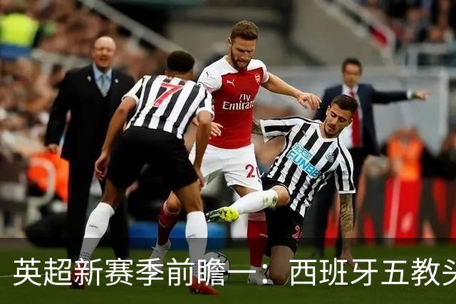 英超新赛季前瞻一：西班牙五教头群雄逐鹿，目标蓝图各有千秋！
